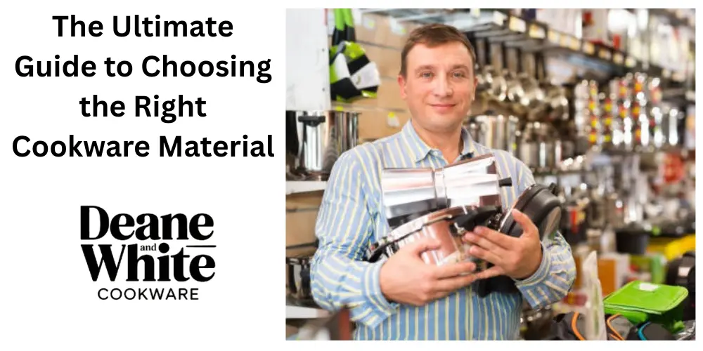 The Ultimate Guide to Choosing the Right Cookware Material